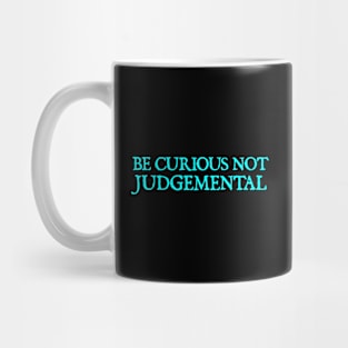 Be Curious Not Judgemental Mug